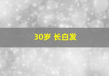 30岁 长白发